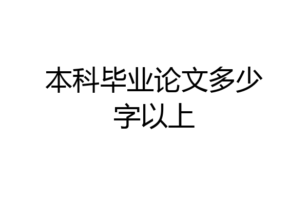 本科毕业论文多少字以上