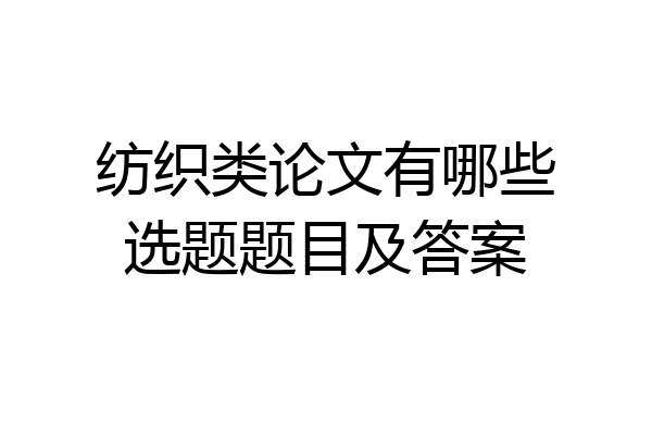 纺织类论文有哪些选题题目及答案