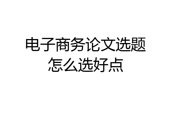 电子商务论文选题怎么选好点