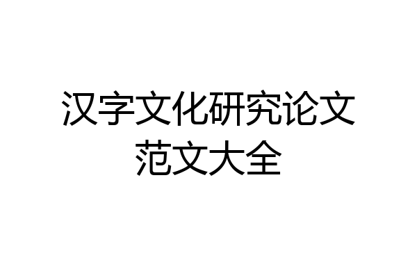 汉字文化研究论文范文大全