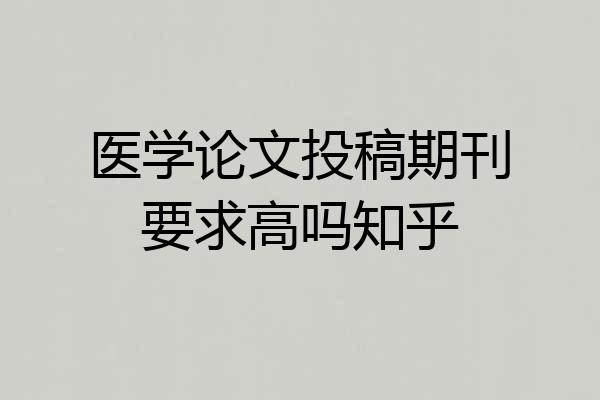 医学论文投稿期刊要求高吗知乎