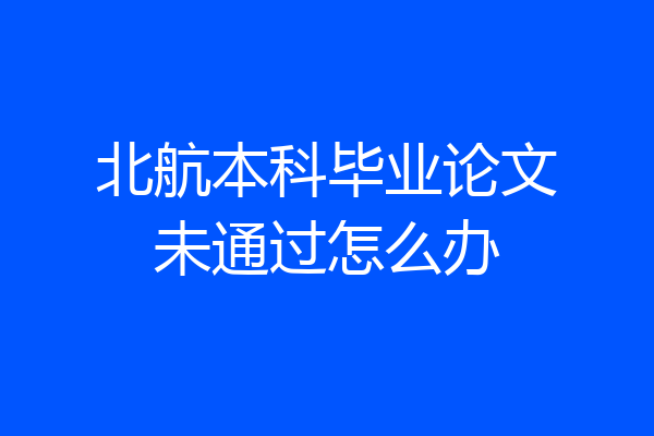 北航本科毕业论文未通过怎么办
