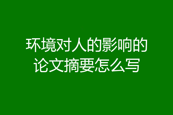 环境对人的影响的论文摘要怎么写