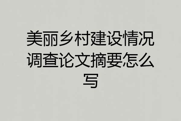 美丽乡村建设情况调查论文摘要怎么写