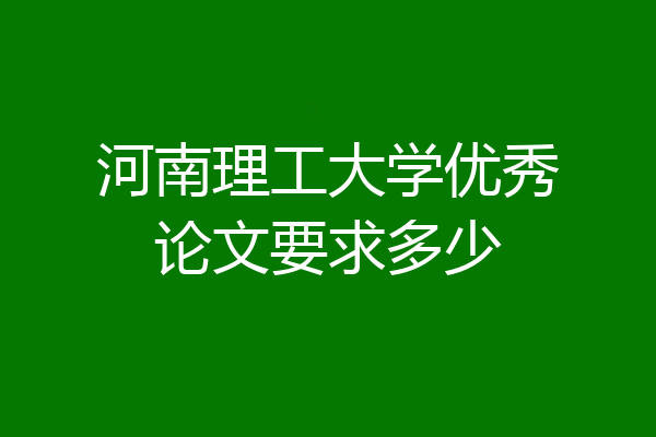 河南理工大学优秀论文要求多少