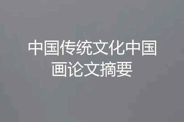 中国传统文化中国画论文摘要