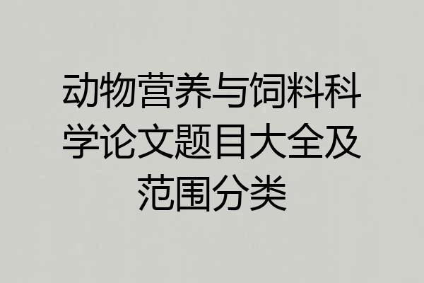 动物营养与饲料科学论文题目大全及范围分类