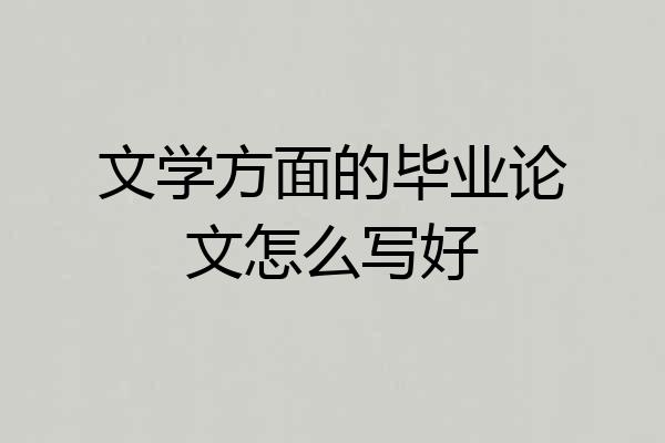 文学方面的毕业论文怎么写好