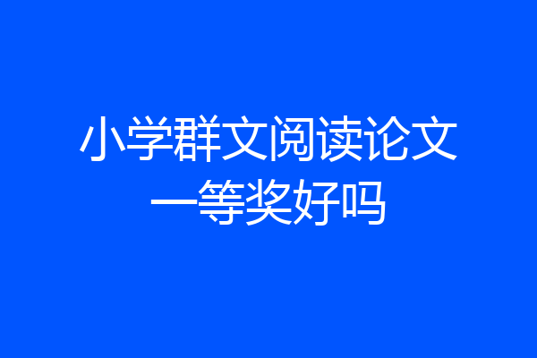 小学群文阅读论文一等奖好吗