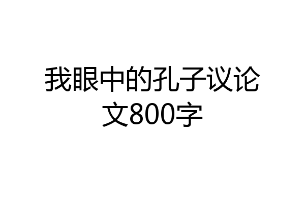 我眼中的孔子议论文800字