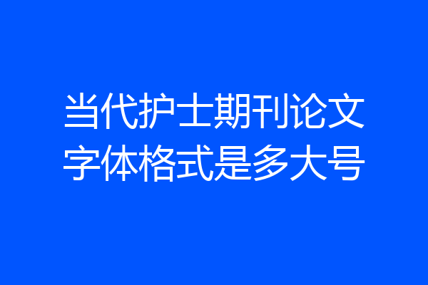 当代护士期刊论文字体格式是多大号