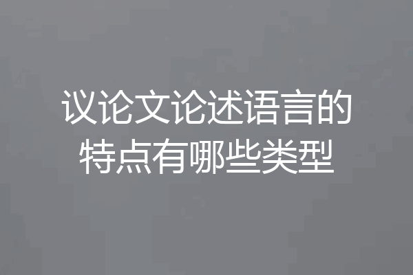议论文论述语言的特点有哪些类型