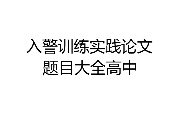 入警训练实践论文题目大全高中