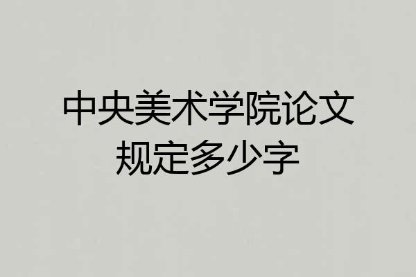 中央美术学院论文规定多少字