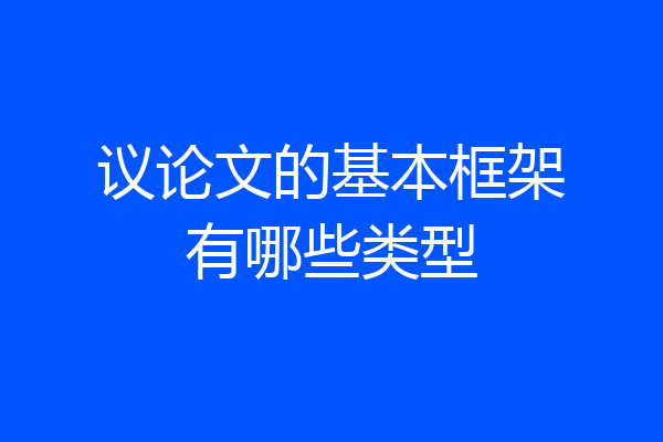 议论文的基本框架有哪些类型