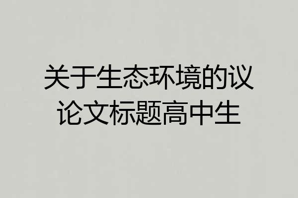 关于生态环境的议论文标题高中生