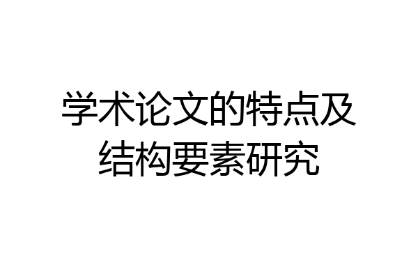 学术论文的特点及结构要素研究