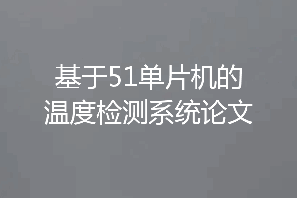 基于51单片机的温度检测系统论文