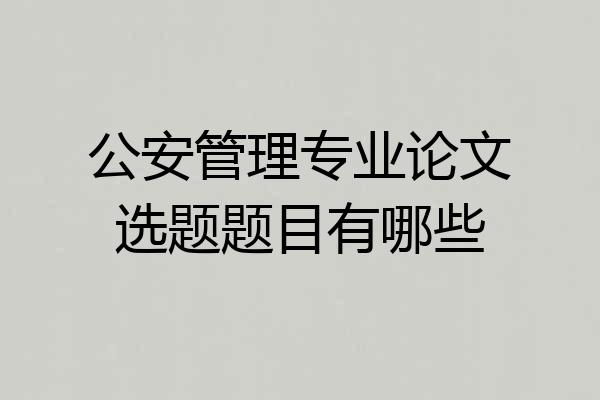 公安管理专业论文选题题目有哪些