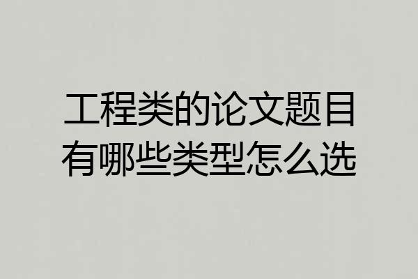 工程类的论文题目有哪些类型怎么选