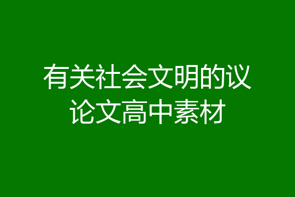 有关社会文明的议论文高中素材