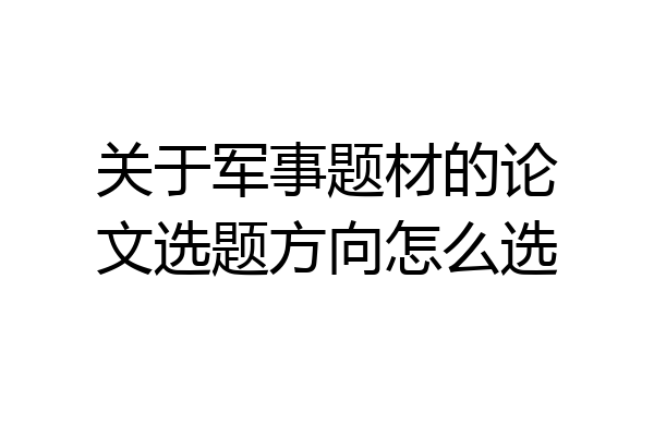 关于军事题材的论文选题方向怎么选