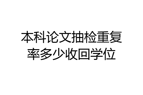 本科论文抽检重复率多少收回学位