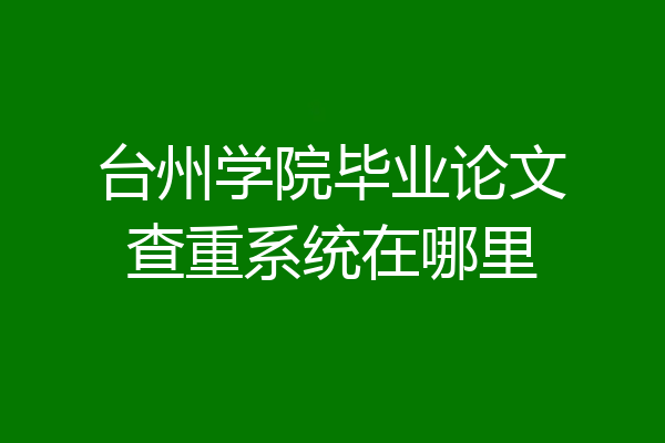 台州学院毕业论文查重系统在哪里