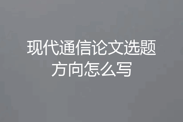 现代通信论文选题方向怎么写