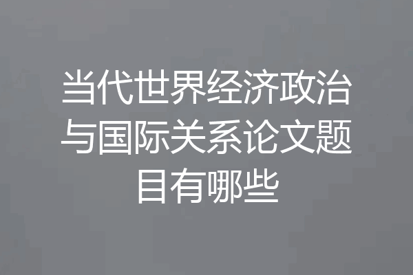 当代世界经济政治与国际关系论文题目有哪些