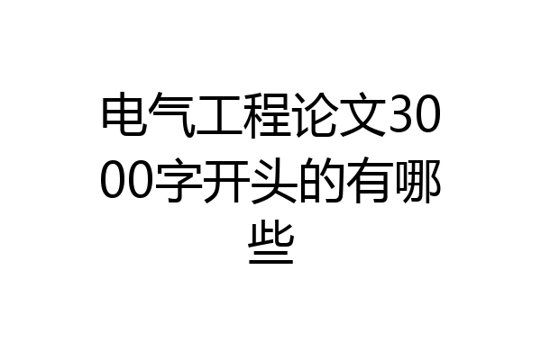 电气工程论文3000字开头的有哪些