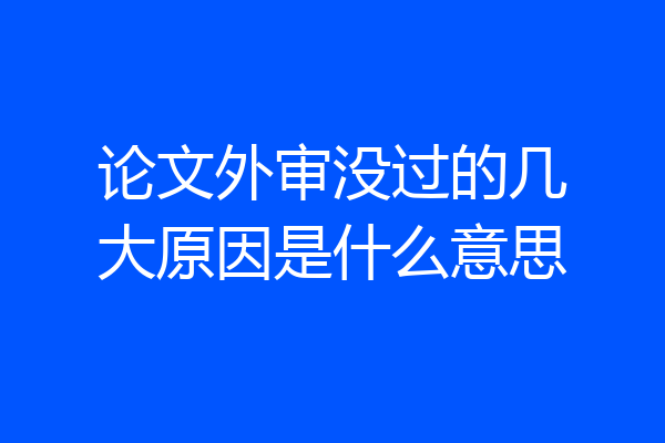 论文外审没过的几大原因是什么意思