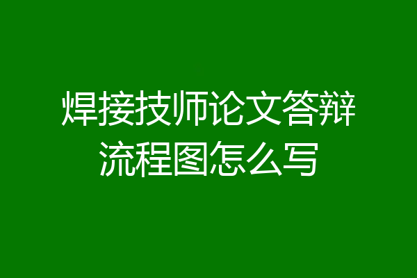焊接技师论文答辩流程图怎么写