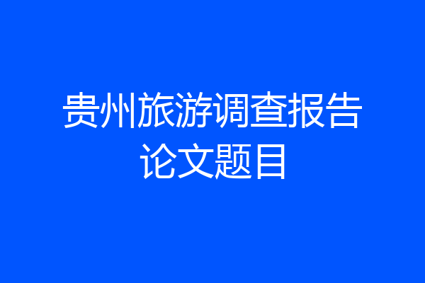 贵州旅游调查报告论文题目
