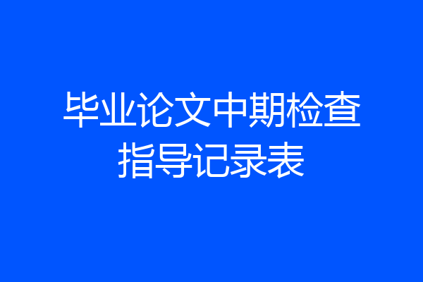 毕业论文中期检查指导记录表