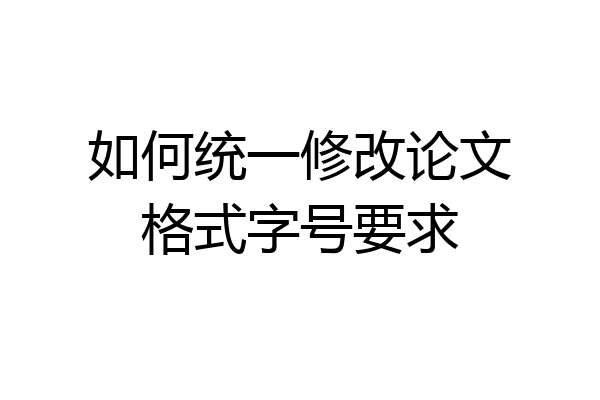 如何统一修改论文格式字号要求