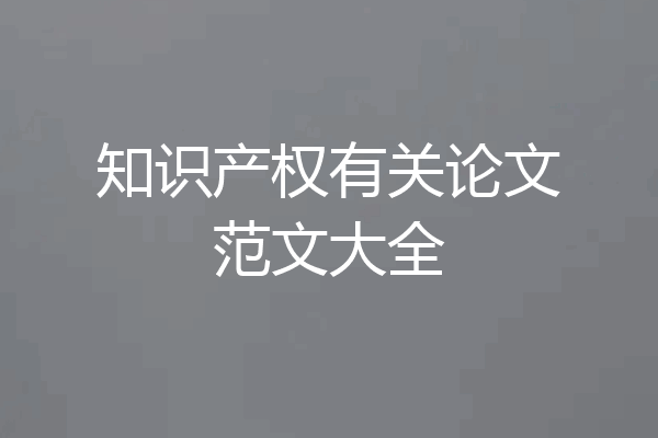 知识产权有关论文范文大全