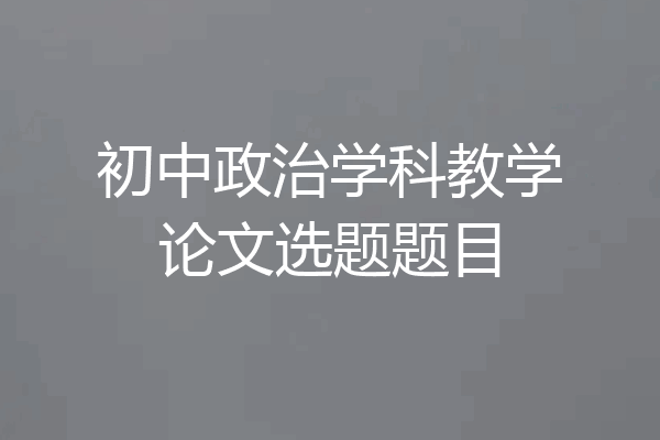 初中政治学科教学论文选题题目