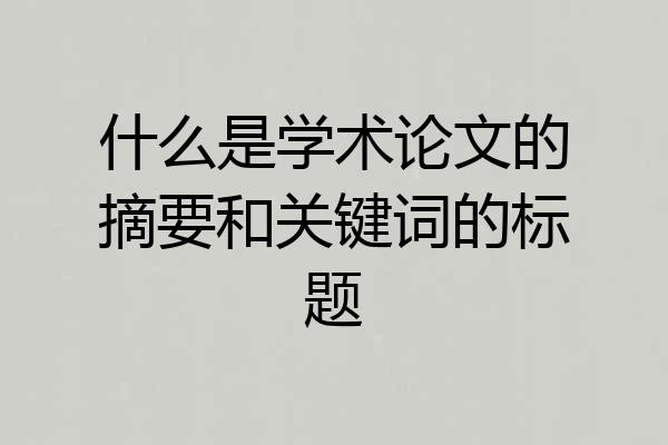 什么是学术论文的摘要和关键词的标题