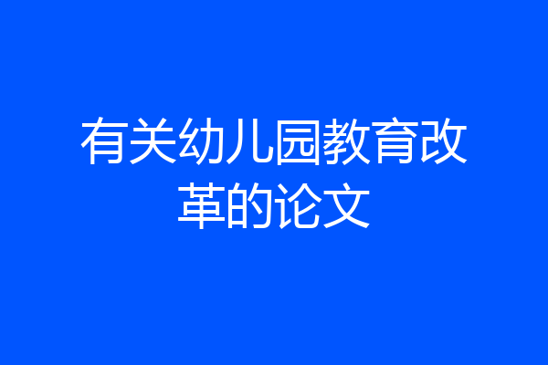 有关幼儿园教育改革的论文