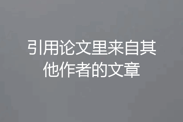 引用论文里来自其他作者的文章