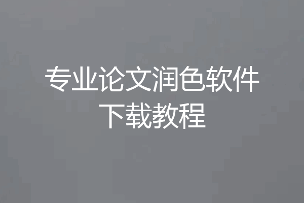 专业论文润色软件下载教程