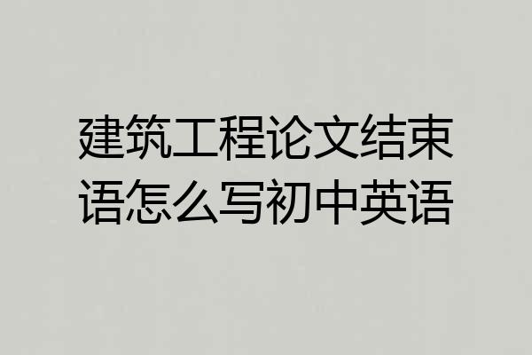 建筑工程论文结束语怎么写初中英语