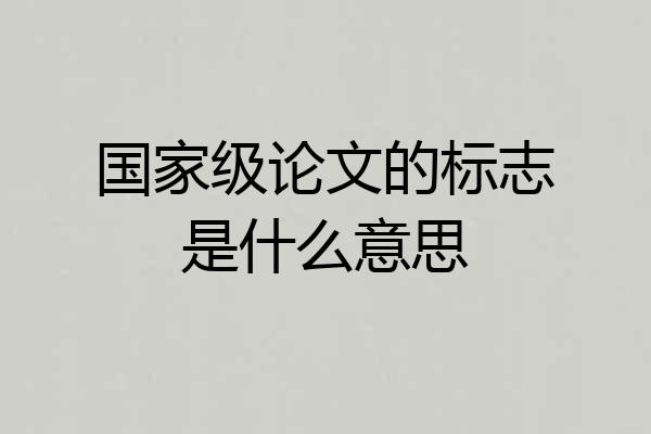 国家级论文的标志是什么意思
