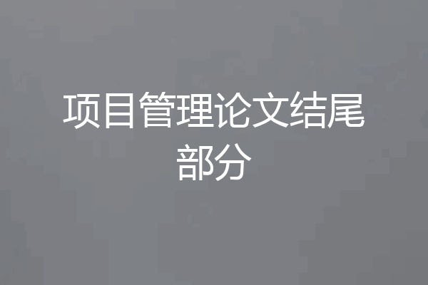 项目管理论文结尾部分