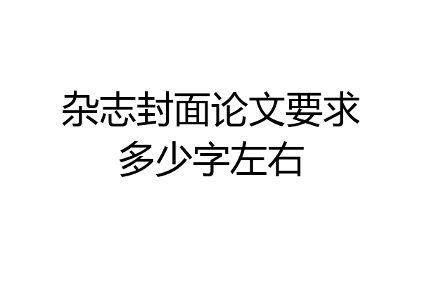 杂志封面论文要求多少字左右