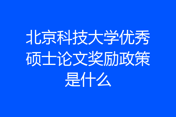 北京科技大学优秀硕士论文奖励政策是什么
