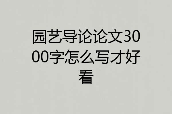 园艺导论论文3000字怎么写才好看