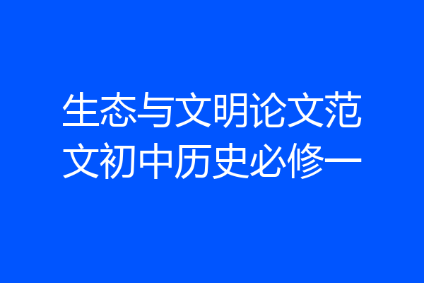 生态与文明论文范文初中历史必修一
