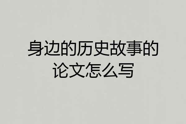 身边的历史故事的论文怎么写